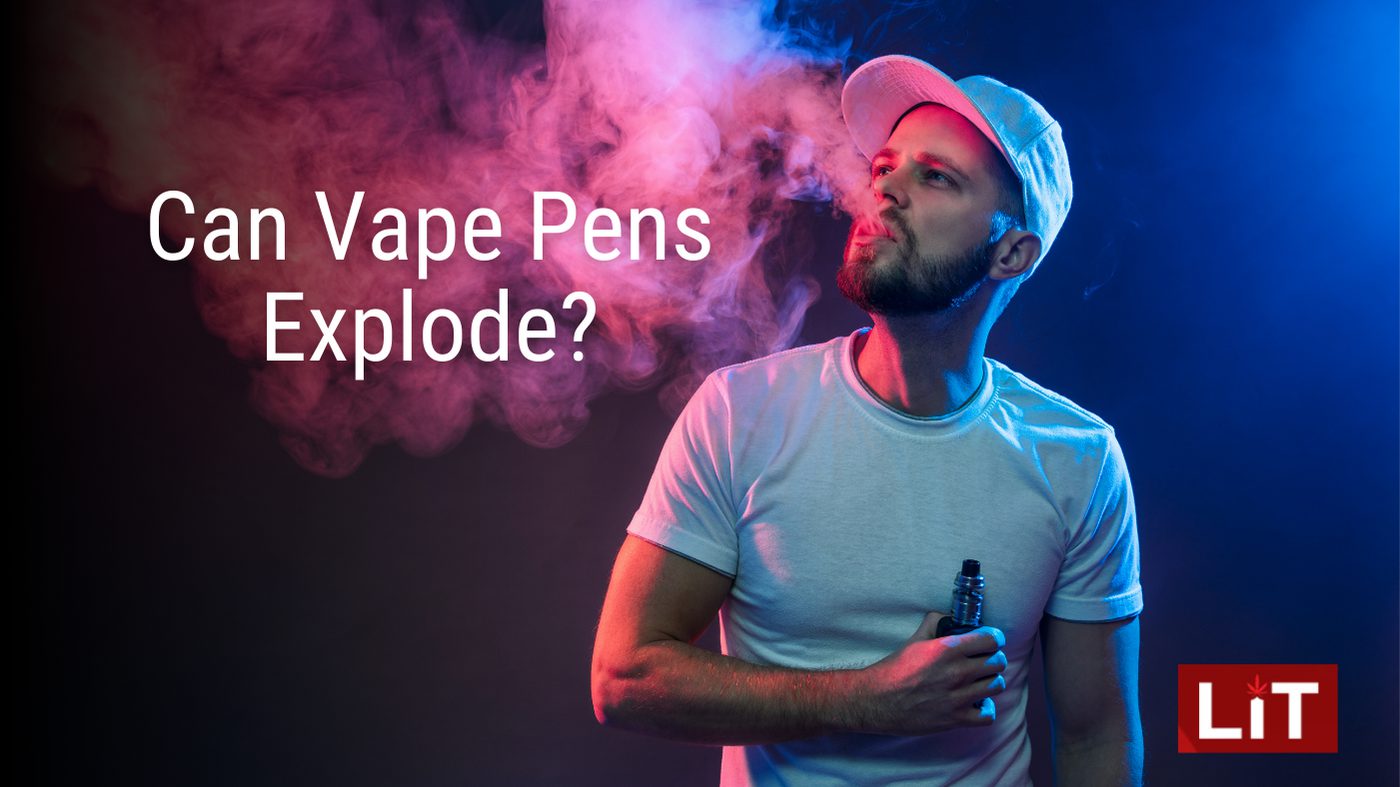 Can Vape Pens Explode? LiT Vape Pens Online