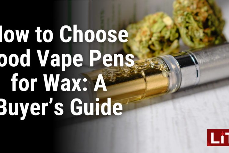 How to Choose Good Vape Pens for Wax A Buyer’s Guide
