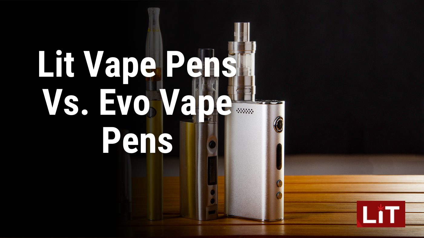 Lit Vape Pens Vs. Evo Vape Pens