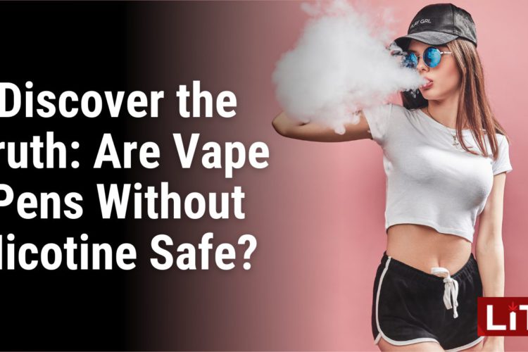 Discover the Truth Are Vape Pens Without Nicotine Safe