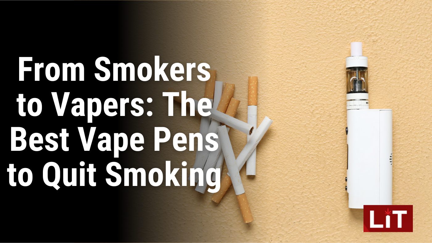 From Smokers to Vapers The Best Vape Pens to Quit Smoking