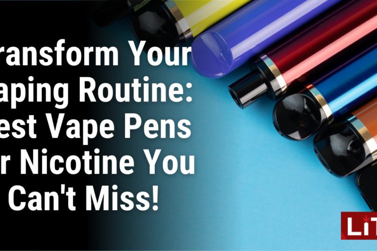 Transform Your Vaping Routine Best Vape Pens for Nicotine You Can't Miss!